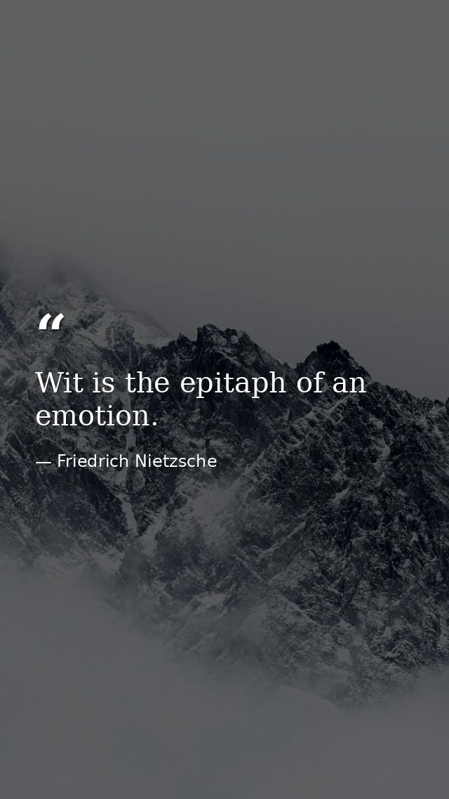 Wit is the epitaph of an emotion. — Friedrich Nietzsche