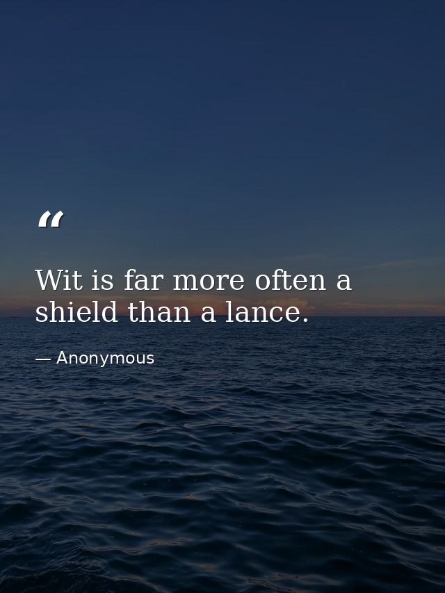 Wit is far more often a shield than a lance. — Anonymous
