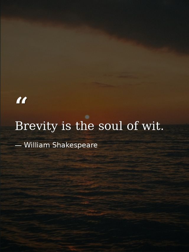 Brevity is the soul of wit. — William Shakespeare