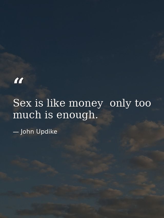 Sex is like money  only too much is enough. — John Updike