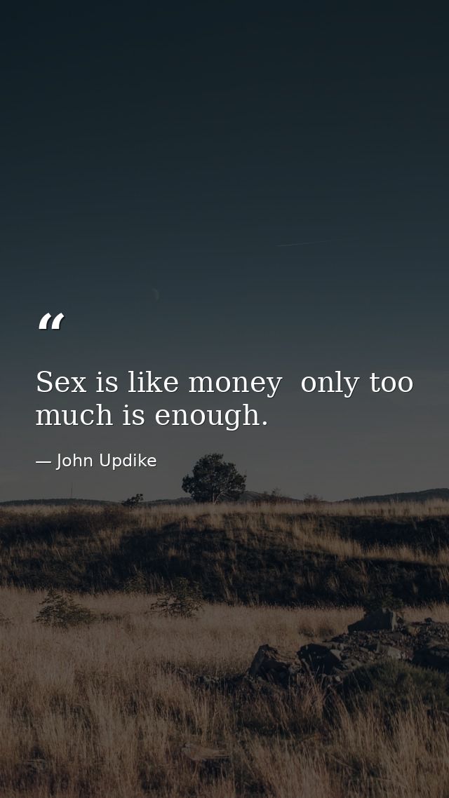Sex is like money  only too much is enough. — John Updike