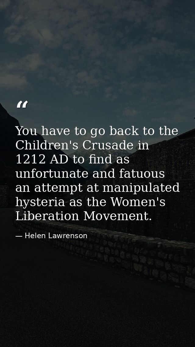 You have to go back to the Children's Crusade in 1212 AD to find as unfortunate and fatuous an attempt at manipulated hy — Helen Lawrenson