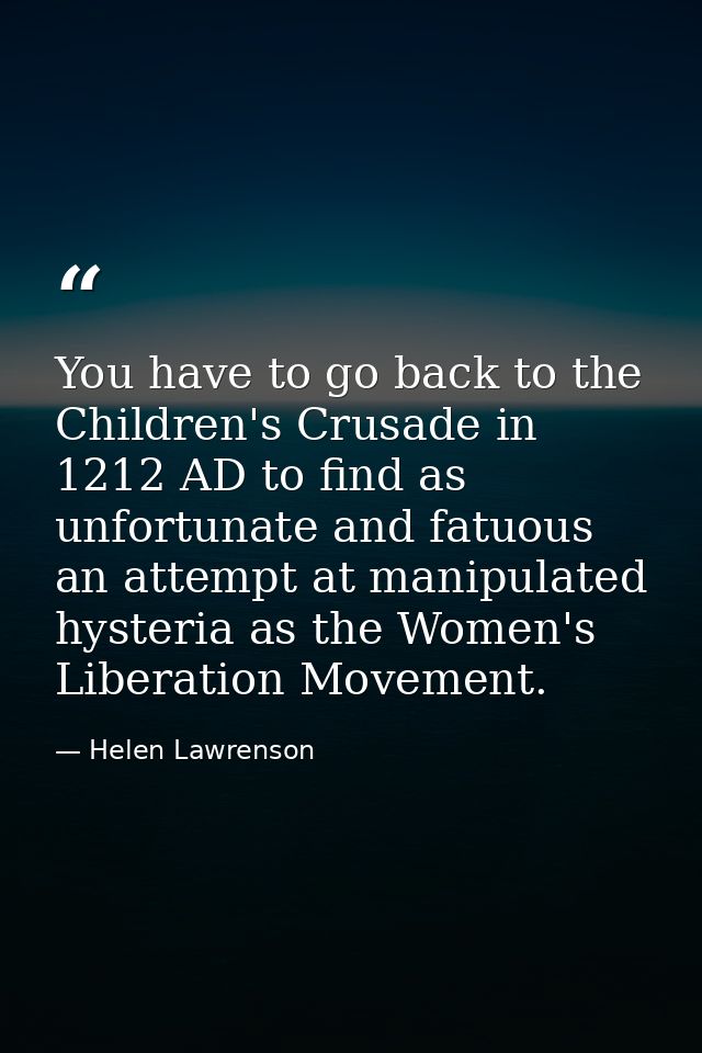 You have to go back to the Children's Crusade in 1212 AD to find as unfortunate and fatuous an attempt at manipulated hy — Helen Lawrenson