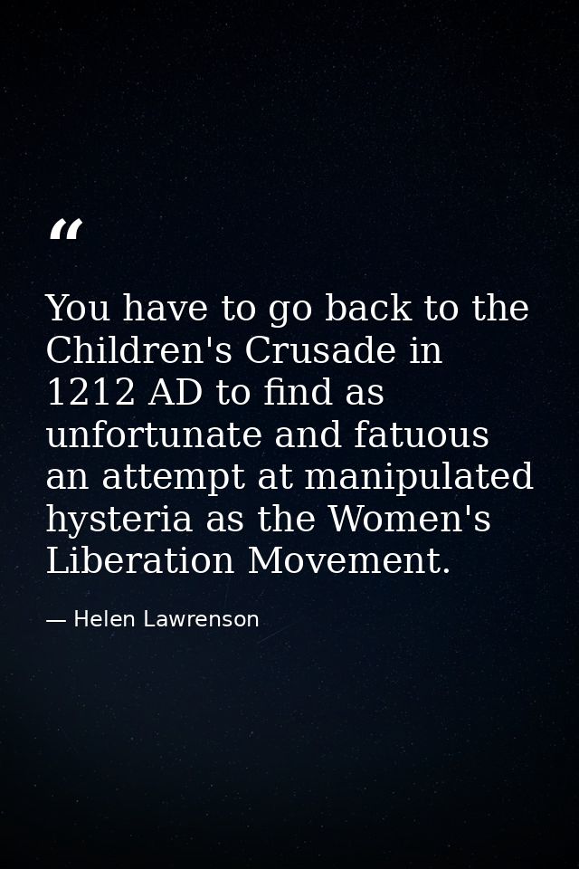 You have to go back to the Children's Crusade in 1212 AD to find as unfortunate and fatuous an attempt at manipulated hy — Helen Lawrenson