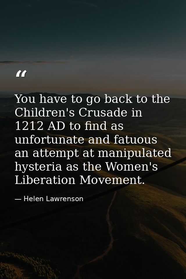You have to go back to the Children's Crusade in 1212 AD to find as unfortunate and fatuous an attempt at manipulated hy — Helen Lawrenson
