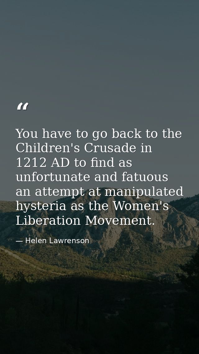 You have to go back to the Children's Crusade in 1212 AD to find as unfortunate and fatuous an attempt at manipulated hy — Helen Lawrenson