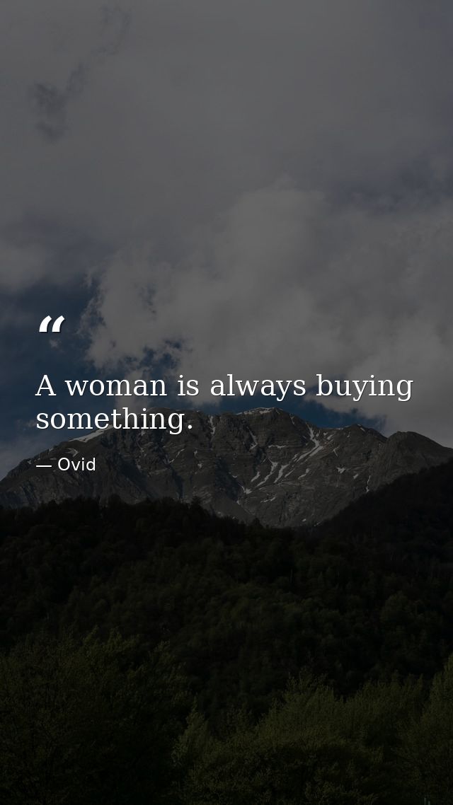A woman is always buying something. — Ovid