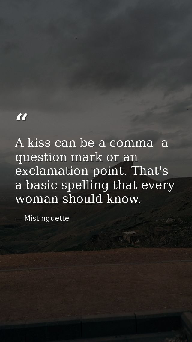A kiss can be a comma  a question mark or an exclamation point. That's a basic spelling that every woman should know. — Mistinguette