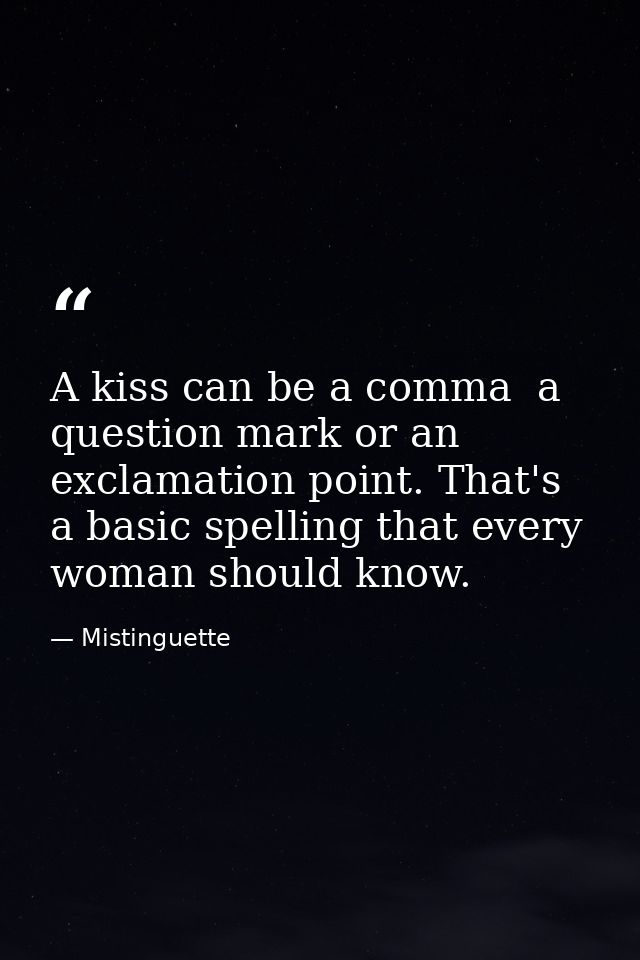 A kiss can be a comma  a question mark or an exclamation point. That's a basic spelling that every woman should know. — Mistinguette