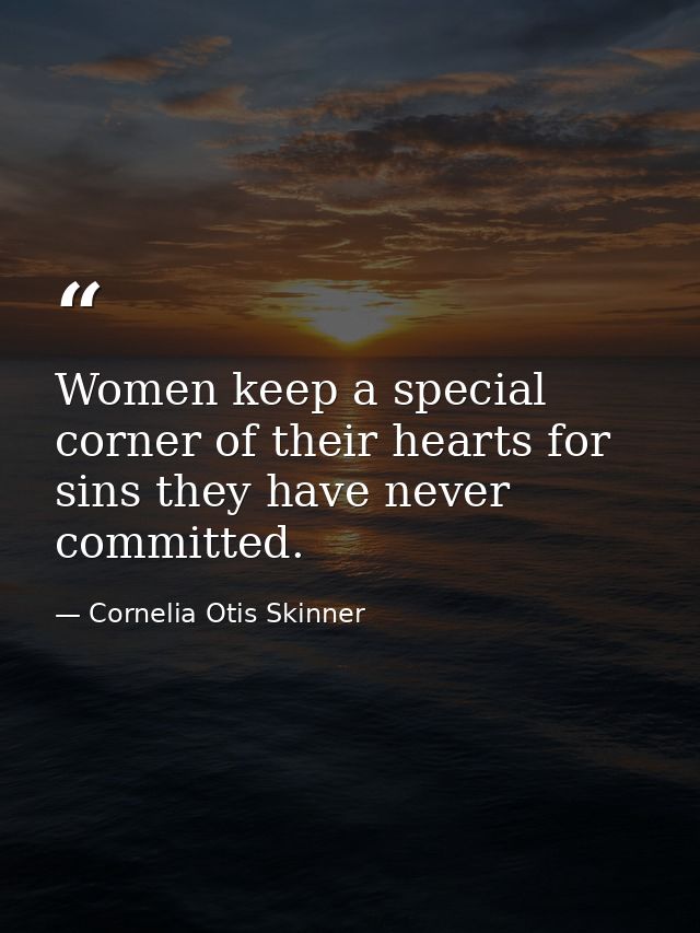 Women keep a special corner of their hearts for sins they have never committed. — Cornelia Otis Skinner