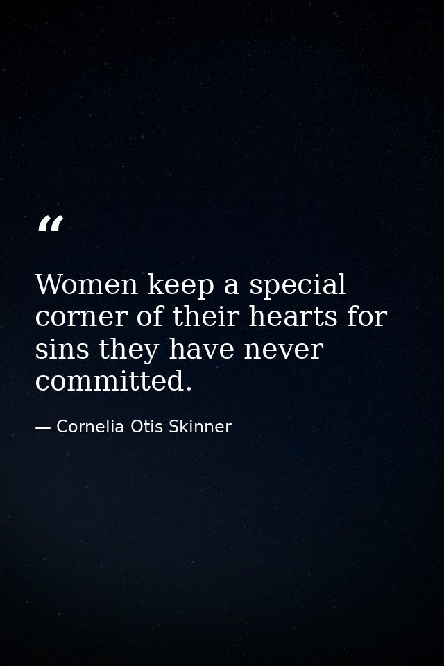 Women keep a special corner of their hearts for sins they have never committed. — Cornelia Otis Skinner