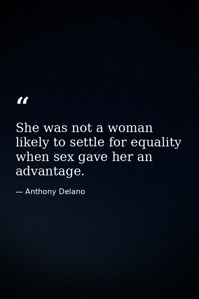 She was not a woman likely to settle for equality when sex gave her an advantage. — Anthony Delano