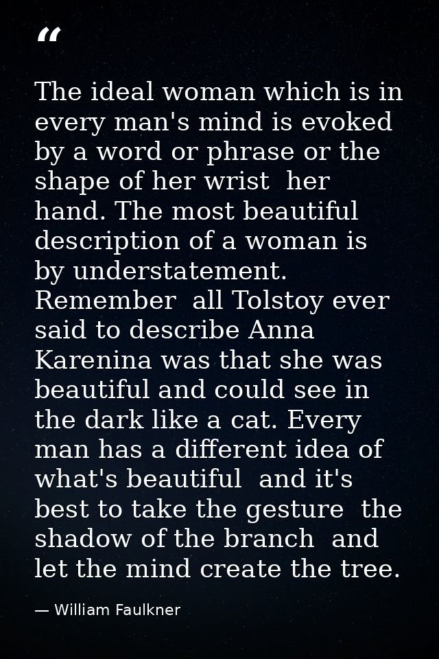 The ideal woman which is in every man's mind is evoked by a word or phrase or the shape of her wrist  her hand. The most — William Faulkner