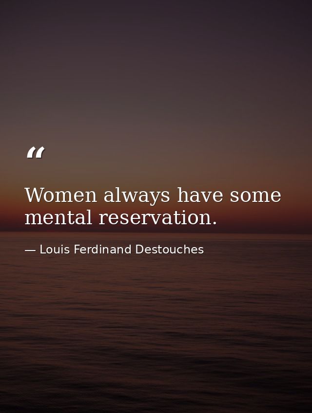 Women always have some mental reservation. — Louis Ferdinand Destouches