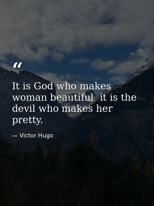 It is God who makes woman beautiful  it is the devil who makes her pretty. — Victor Hugo