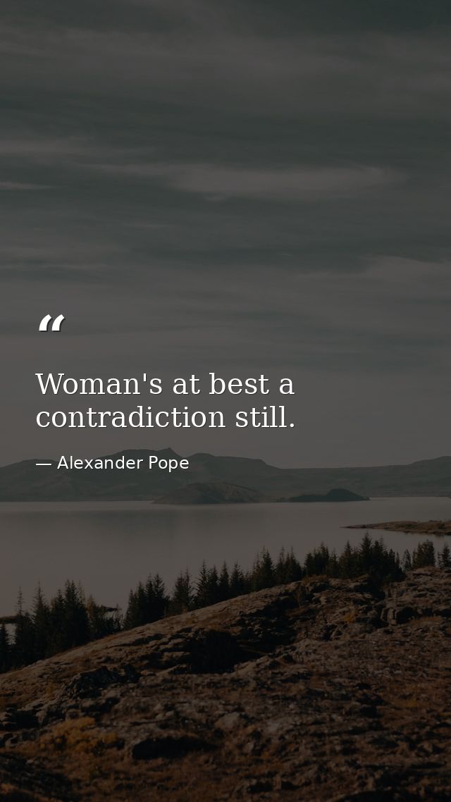 Woman's at best a contradiction still. — Alexander Pope