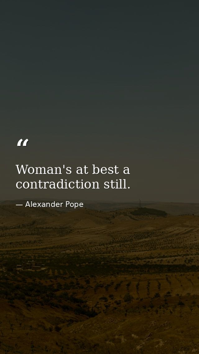 Woman's at best a contradiction still. — Alexander Pope