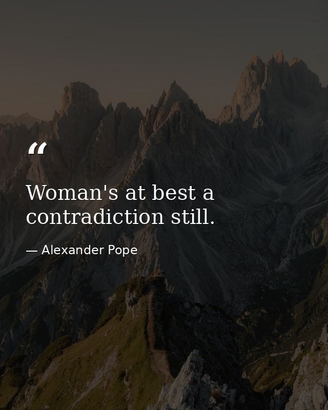 Woman's at best a contradiction still. — Alexander Pope