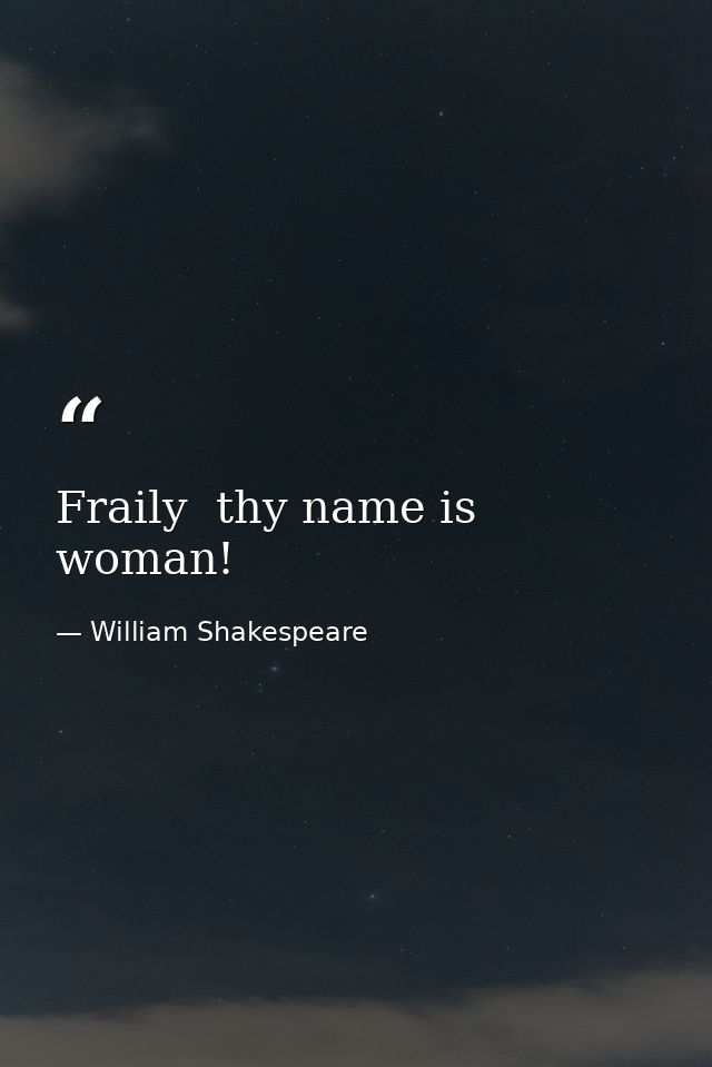 Fraily  thy name is woman! — William Shakespeare