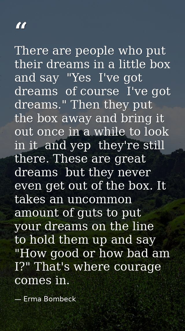 There are people who put their dreams in a little box and say  "Yes  I've got dreams  of course  I've got dreams." Then  — Erma Bombeck