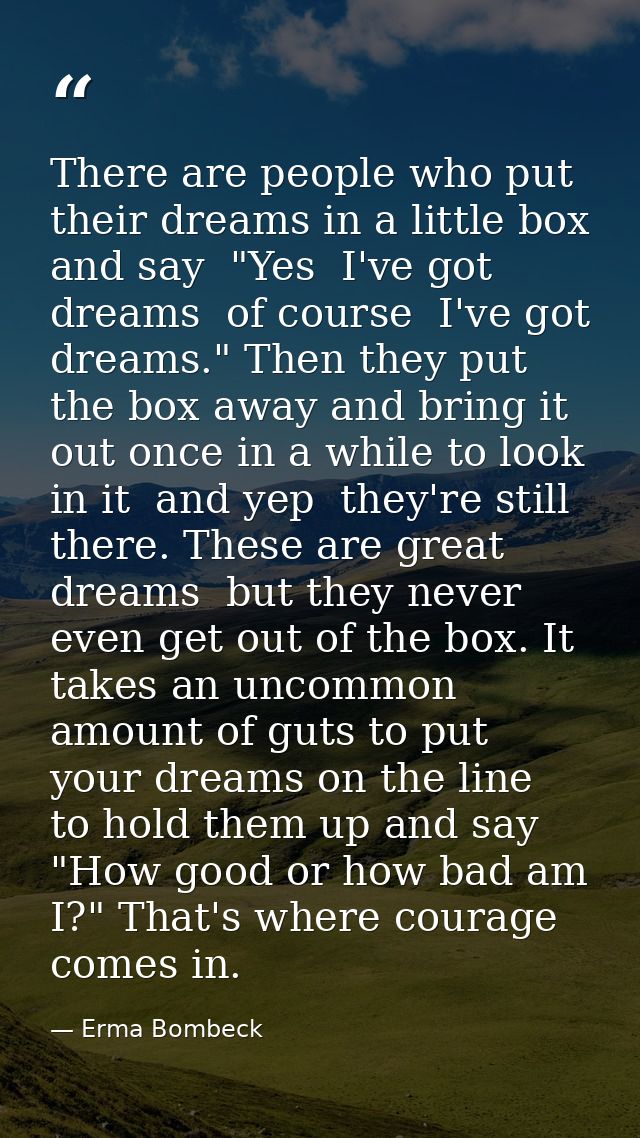 There are people who put their dreams in a little box and say  "Yes  I've got dreams  of course  I've got dreams." Then  — Erma Bombeck