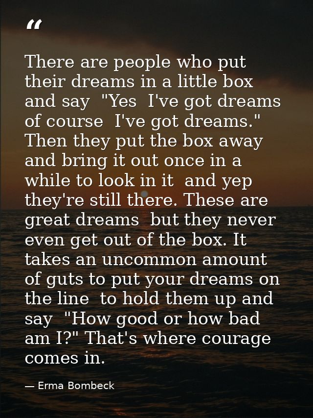 There are people who put their dreams in a little box and say  "Yes  I've got dreams  of course  I've got dreams." Then  — Erma Bombeck