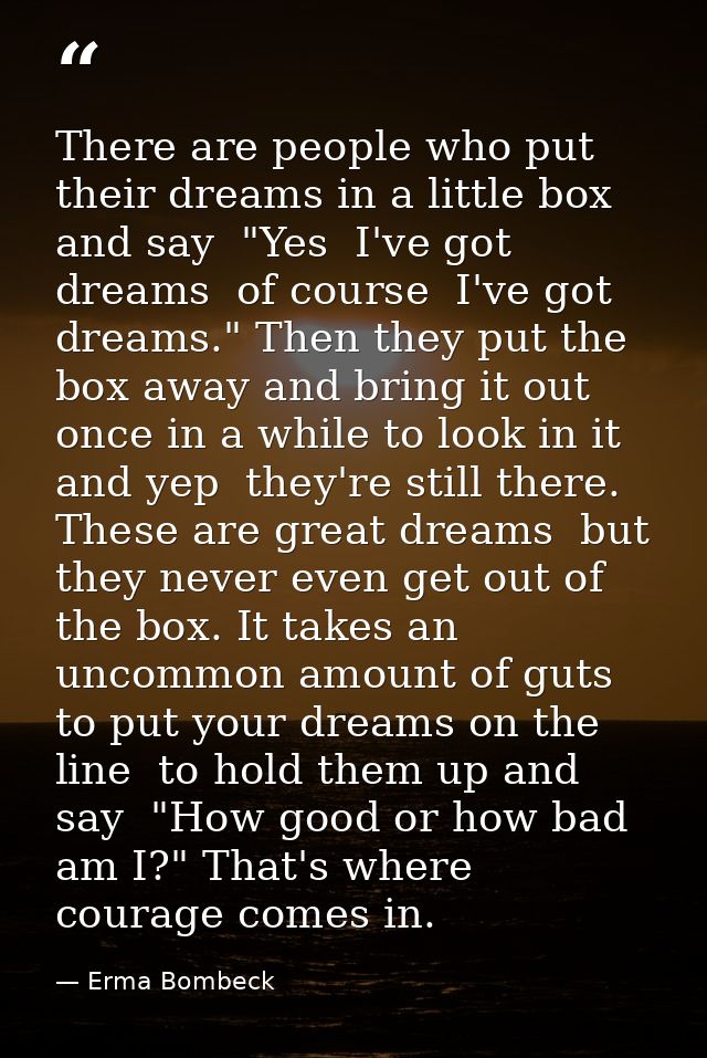 There are people who put their dreams in a little box and say  "Yes  I've got dreams  of course  I've got dreams." Then  — Erma Bombeck