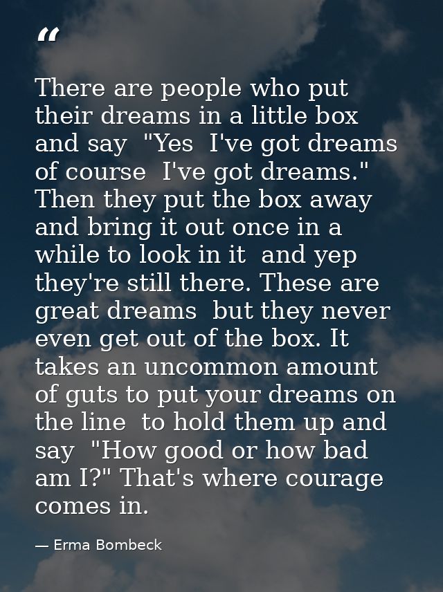 There are people who put their dreams in a little box and say  "Yes  I've got dreams  of course  I've got dreams." Then  — Erma Bombeck