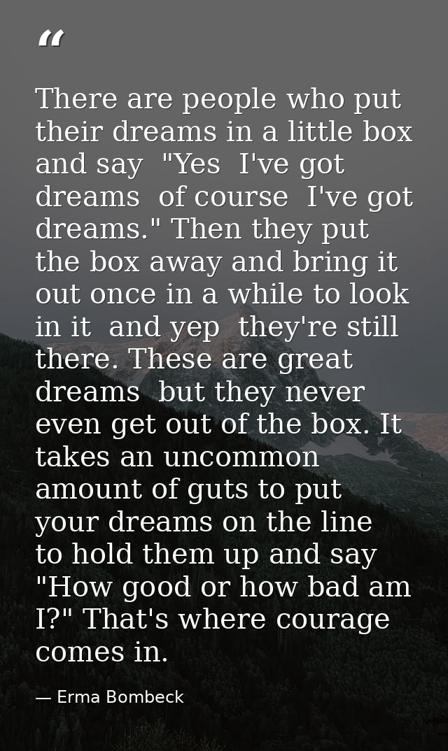 There are people who put their dreams in a little box and say  "Yes  I've got dreams  of course  I've got dreams." Then  — Erma Bombeck
