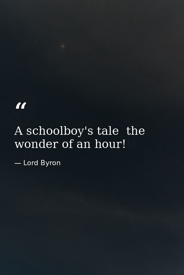 A schoolboy's tale  the wonder of an hour! — Lord Byron