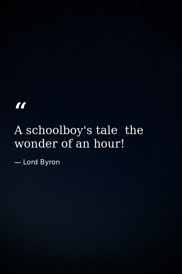A schoolboy's tale  the wonder of an hour! — Lord Byron