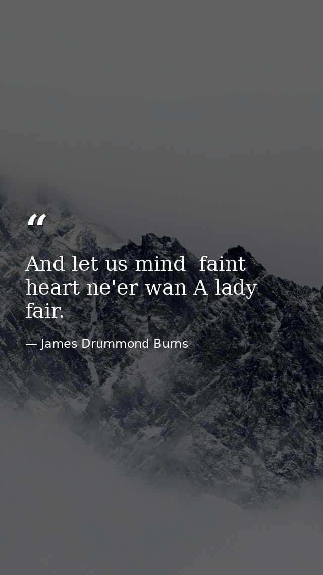 And let us mind  faint heart ne'er wan A lady fair. — James Drummond Burns