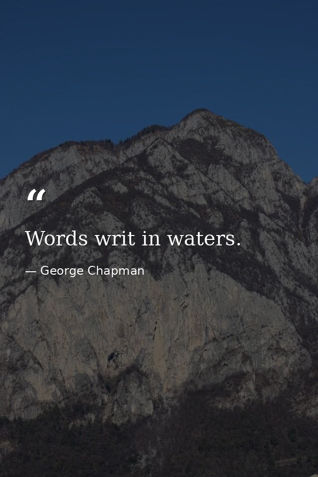 Words writ in waters. — George Chapman