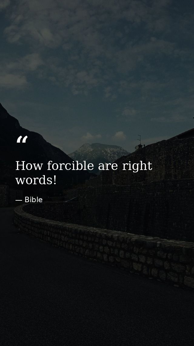 How forcible are right words! — Bible