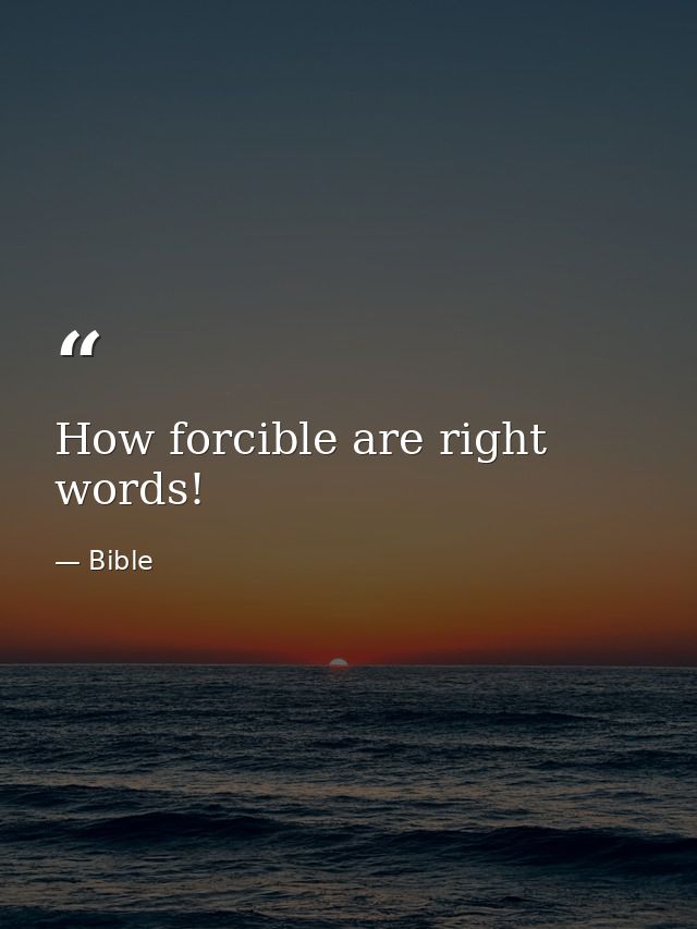 How forcible are right words! — Bible