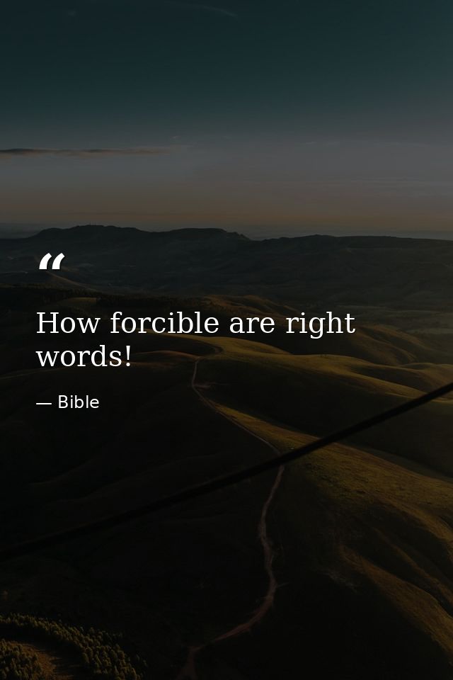 How forcible are right words! — Bible