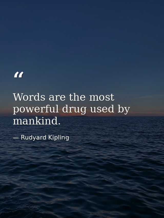 Words are the most powerful drug used by mankind. — Rudyard Kipling