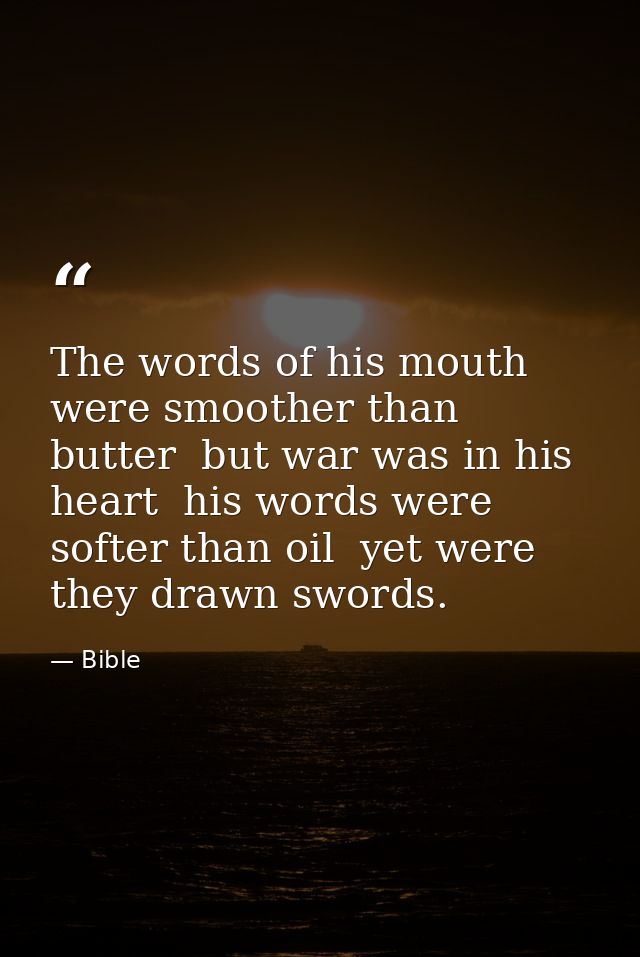 The words of his mouth were smoother than butter  but war was in his heart  his words were softer than oil  yet were the — Bible