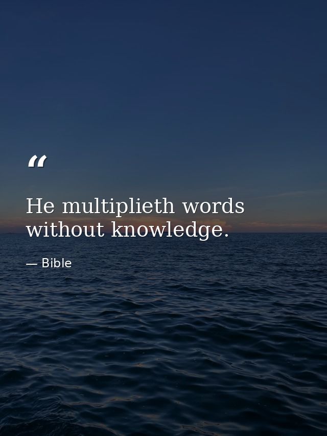 He multiplieth words without knowledge. — Bible