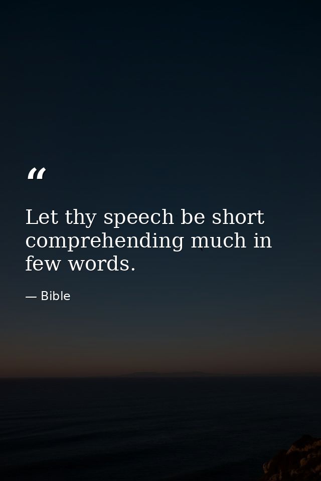 Let thy speech be short  comprehending much in few words. — Bible