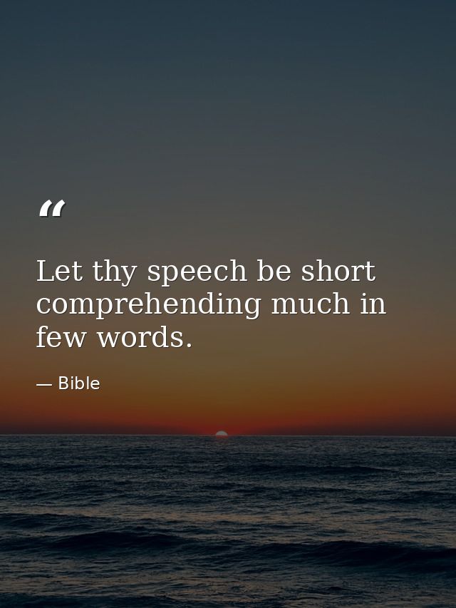 Let thy speech be short  comprehending much in few words. — Bible