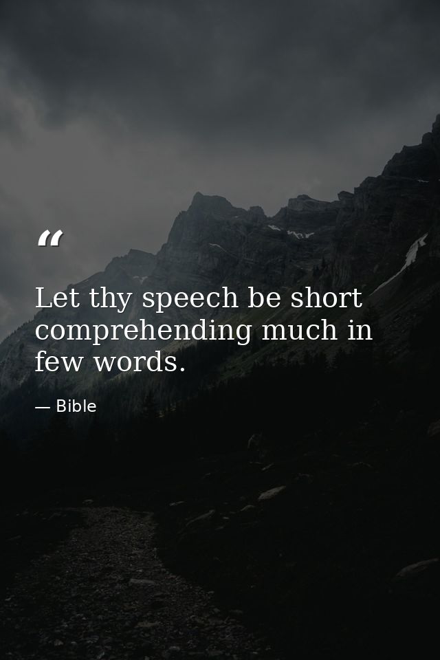 Let thy speech be short  comprehending much in few words. — Bible