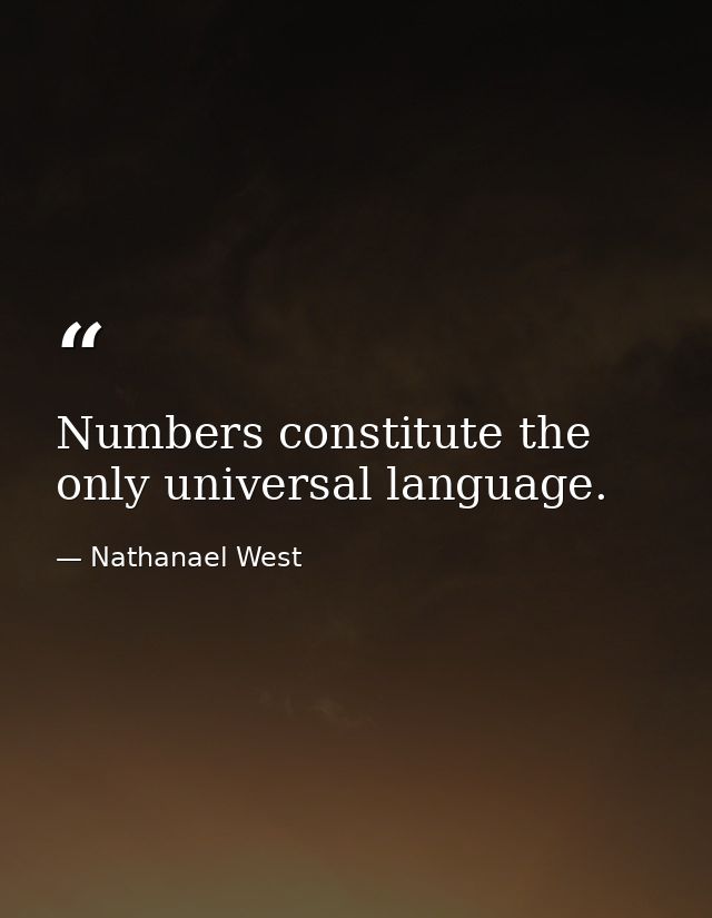 Numbers constitute the only universal language. — Nathanael West