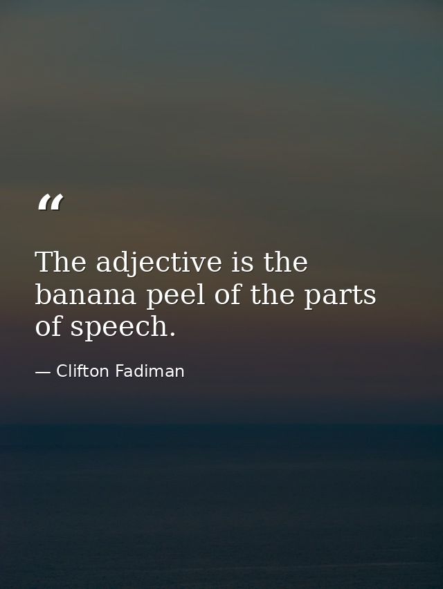 The adjective is the banana peel of the parts of speech. — Clifton Fadiman