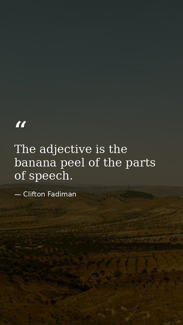 The adjective is the banana peel of the parts of speech. — Clifton Fadiman