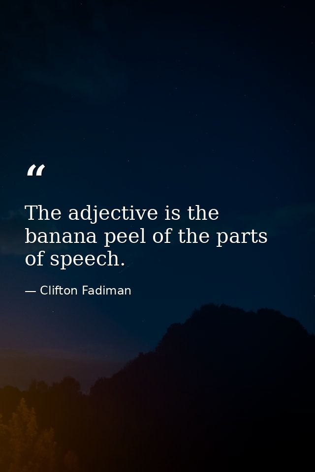 The adjective is the banana peel of the parts of speech. — Clifton Fadiman