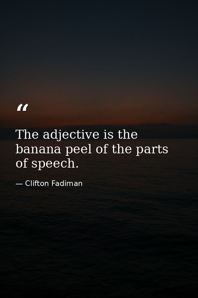 The adjective is the banana peel of the parts of speech. — Clifton Fadiman