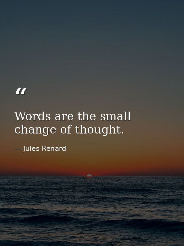 Words are the small change of thought. — Jules Renard