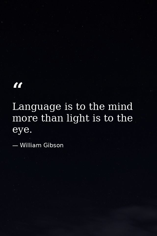 Language is to the mind more than light is to the eye. — William Gibson