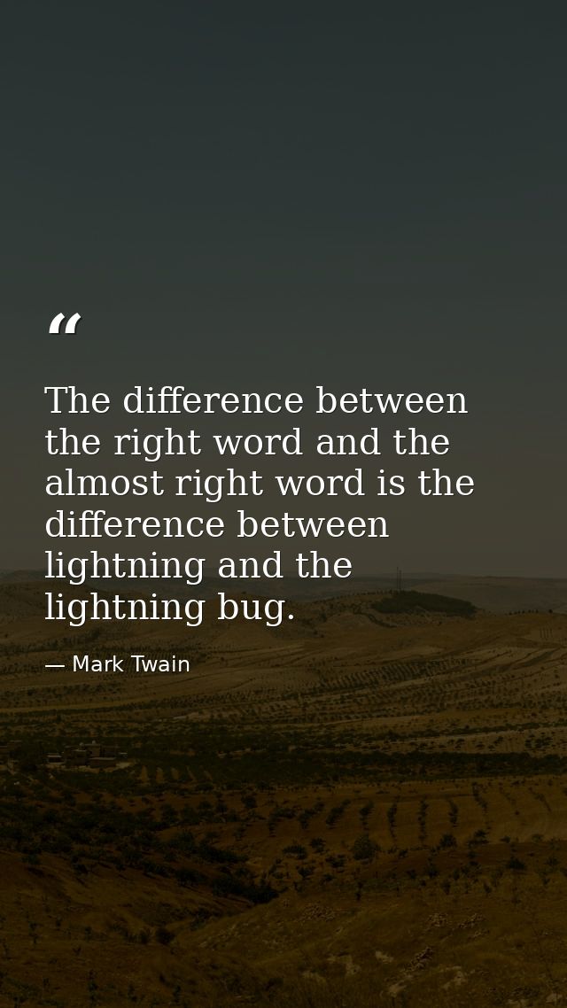 The difference between the right word and the almost right word is the difference between lightning and the lightning bu — Mark Twain